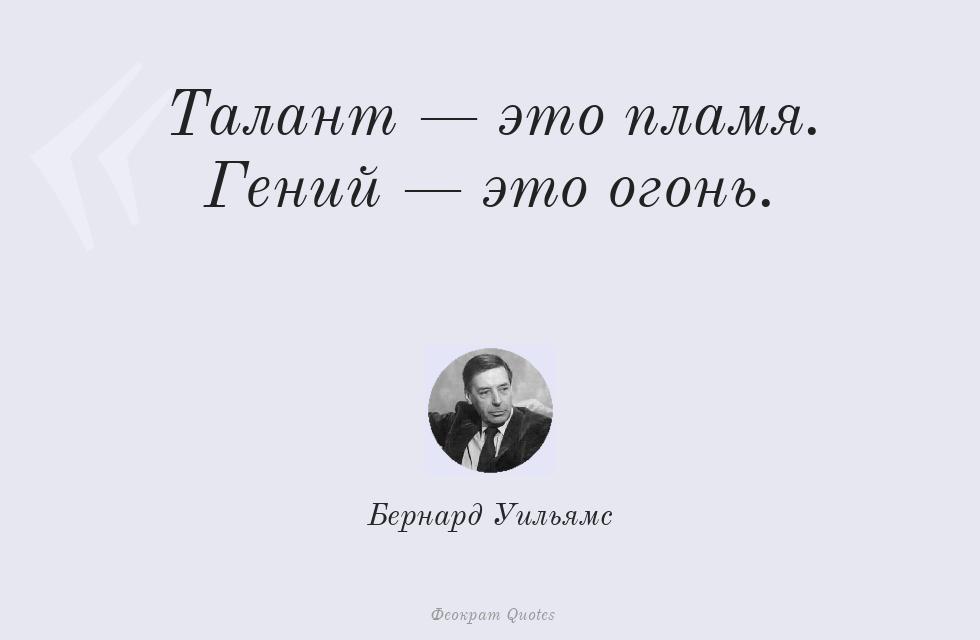 Талант — это пламя. Гений — это огонь. – Бернард Уильямс
