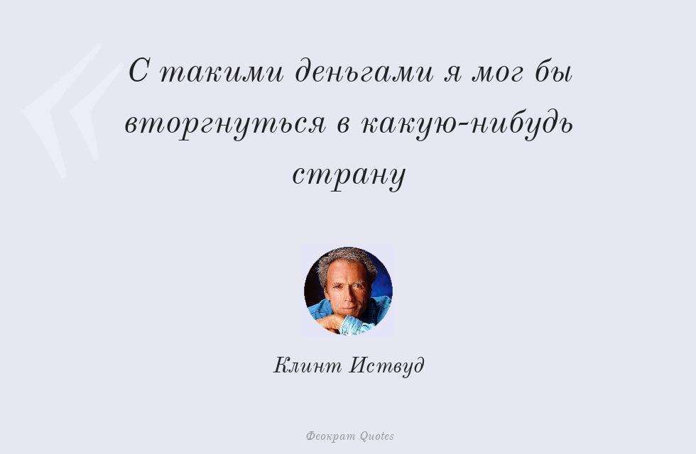 С такими деньгами я мог бы вторгнуться... – Клинт Иствуд