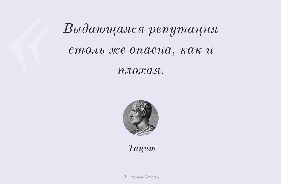 Выдающаяся репутация столь же опасна,... – Тацит