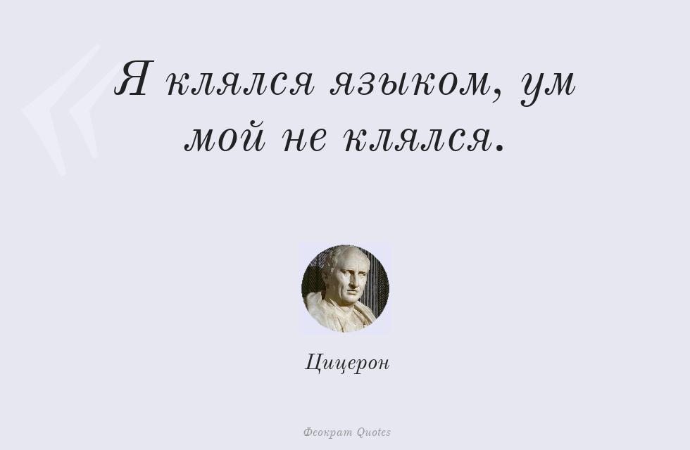 Я клялся языком, ум мой не клялся. – Цицерон